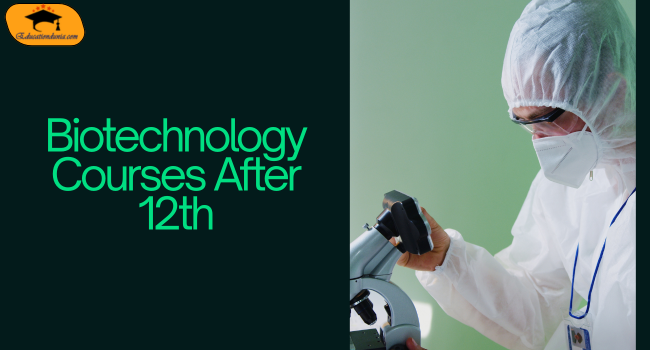 Biotechnology Courses After 12th